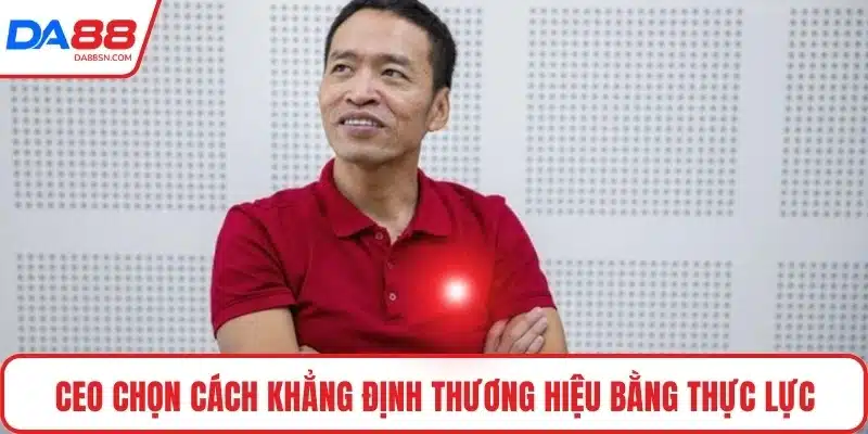 CEO chọn cách khẳng định thương hiệu bằng thực lực CEO chọn cách khẳng định thương hiệu bằng thực lực