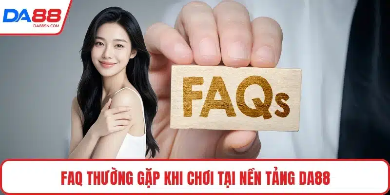 FAQ thường gặp khi chơi tại nền tảng DA88 FAQ thường gặp khi chơi tại nền tảng DA88