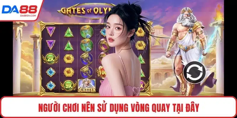 Người chơi nên sử dụng vòng quay tại đây Người chơi nên sử dụng vòng quay tại đây