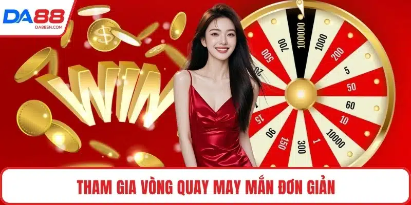 Tham gia vòng quay may mắn đơn giản Tham gia vòng quay may mắn đơn giản
