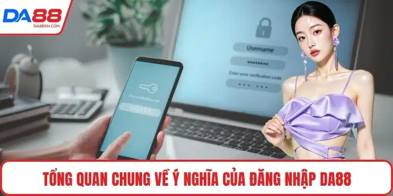 Tổng quan chung về ý nghĩa của đăng nhập DA88 Tổng quan chung về ý nghĩa của đăng nhập DA88