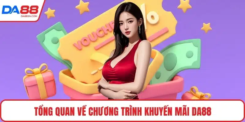 Tổng quan về chương trình khuyến mãi DA88 Tổng quan về chương trình khuyến mãi DA88