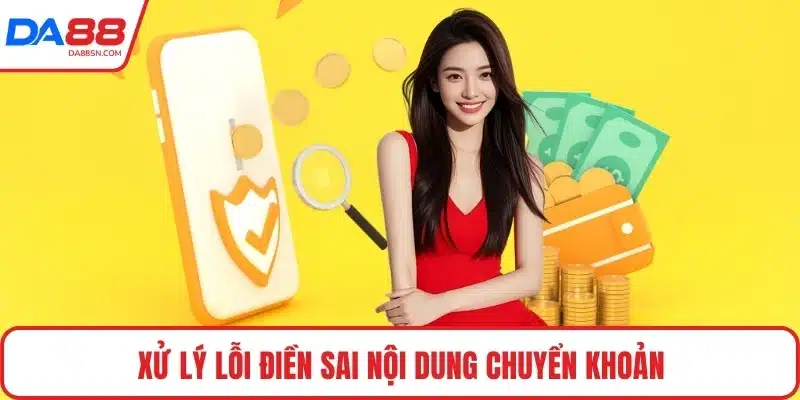 Xử lý lỗi điền sai nội dung chuyển khoản Xử lý lỗi điền sai nội dung chuyển khoản